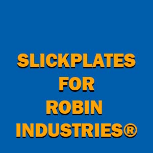 Slickplates for Robin Industries®